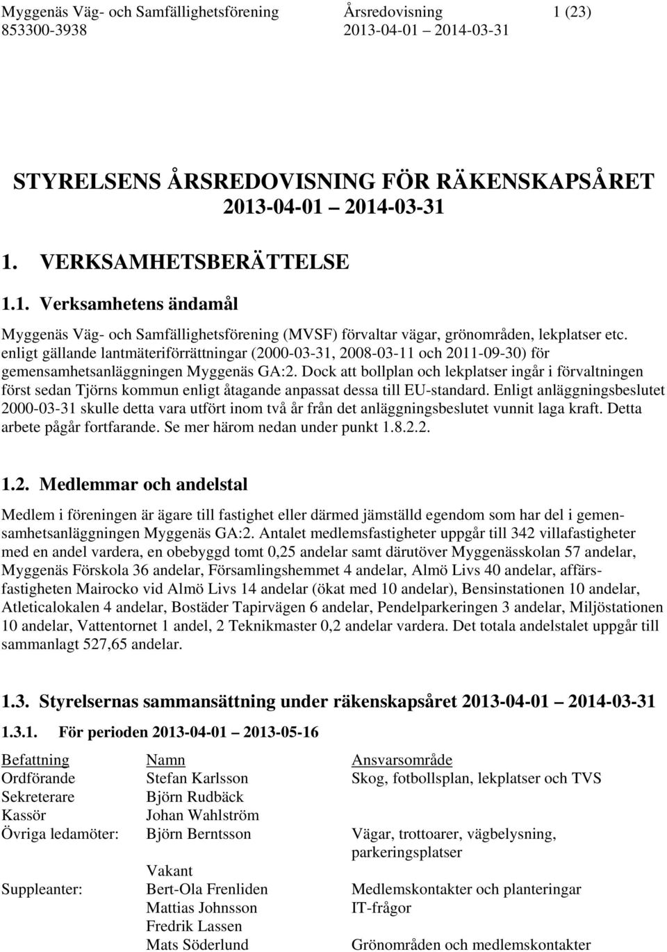 Dock att bollplan och lekplatser ingår i förvaltningen först sedan Tjörns kommun enligt åtagande anpassat dessa till EU-standard.