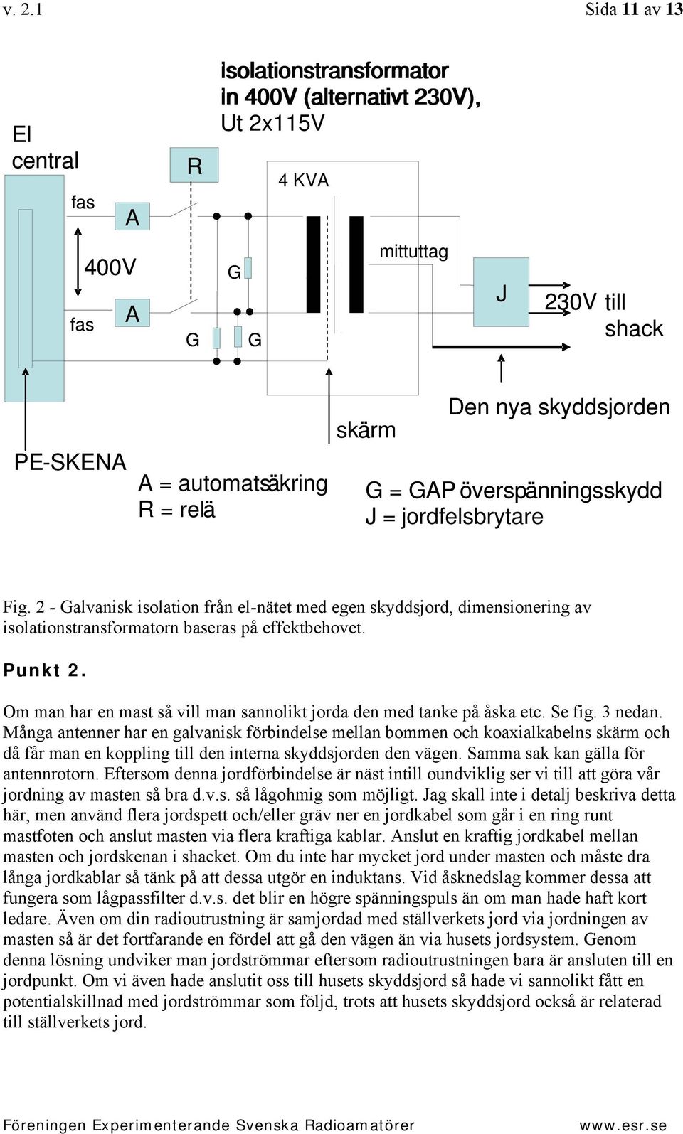 2 - Galvanisk isolation från el-nätet med egen skyddsjord, dimensionering av isolationstransformatorn baseras på effektbehovet. Punkt 2.