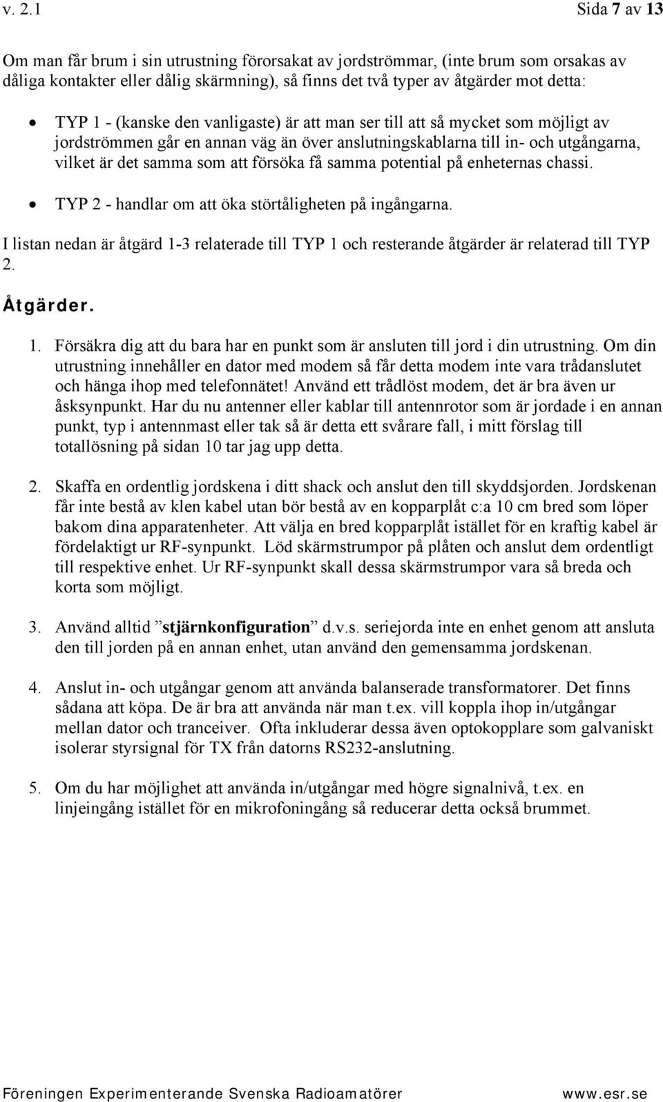 samma potential på enheternas chassi. TYP 2 - handlar om att öka störtåligheten på ingångarna. I listan nedan är åtgärd 1-3 relaterade till TYP 1 och resterande åtgärder är relaterad till TYP 2.