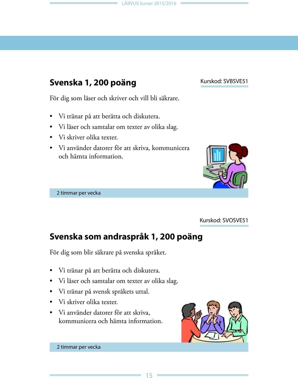 Svenska som andraspråk 1, 200 poäng För dig som blir säkrare på svenska språket. Vi tränar på att berätta och diskutera.