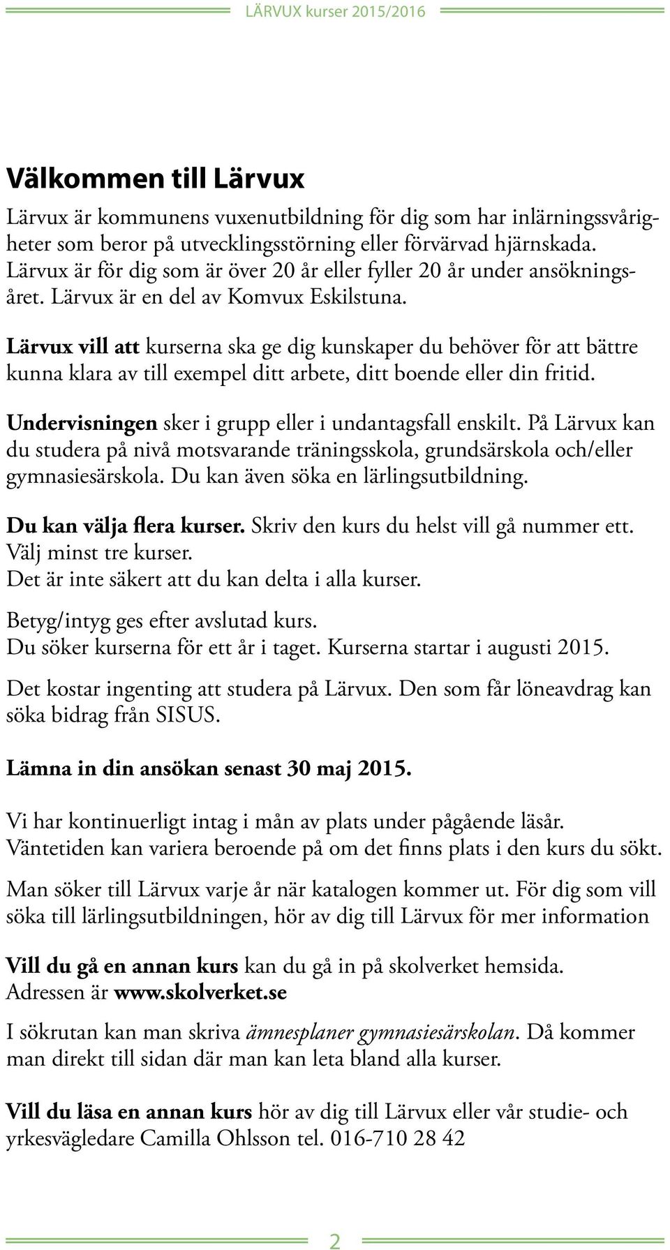 Lärvux vill att kurserna ska ge dig kunskaper du behöver för att bättre kunna klara av till exempel ditt arbete, ditt boende eller din fritid.