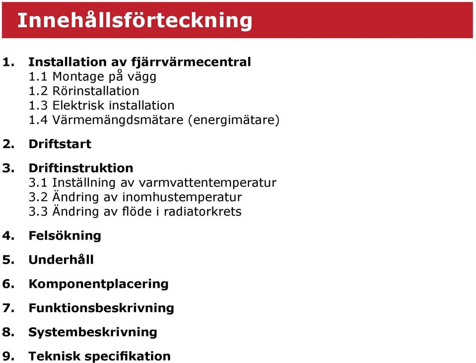 1 Inställning av varmvattentemperatur 3.2 Ändring av inomhustemperatur 3.