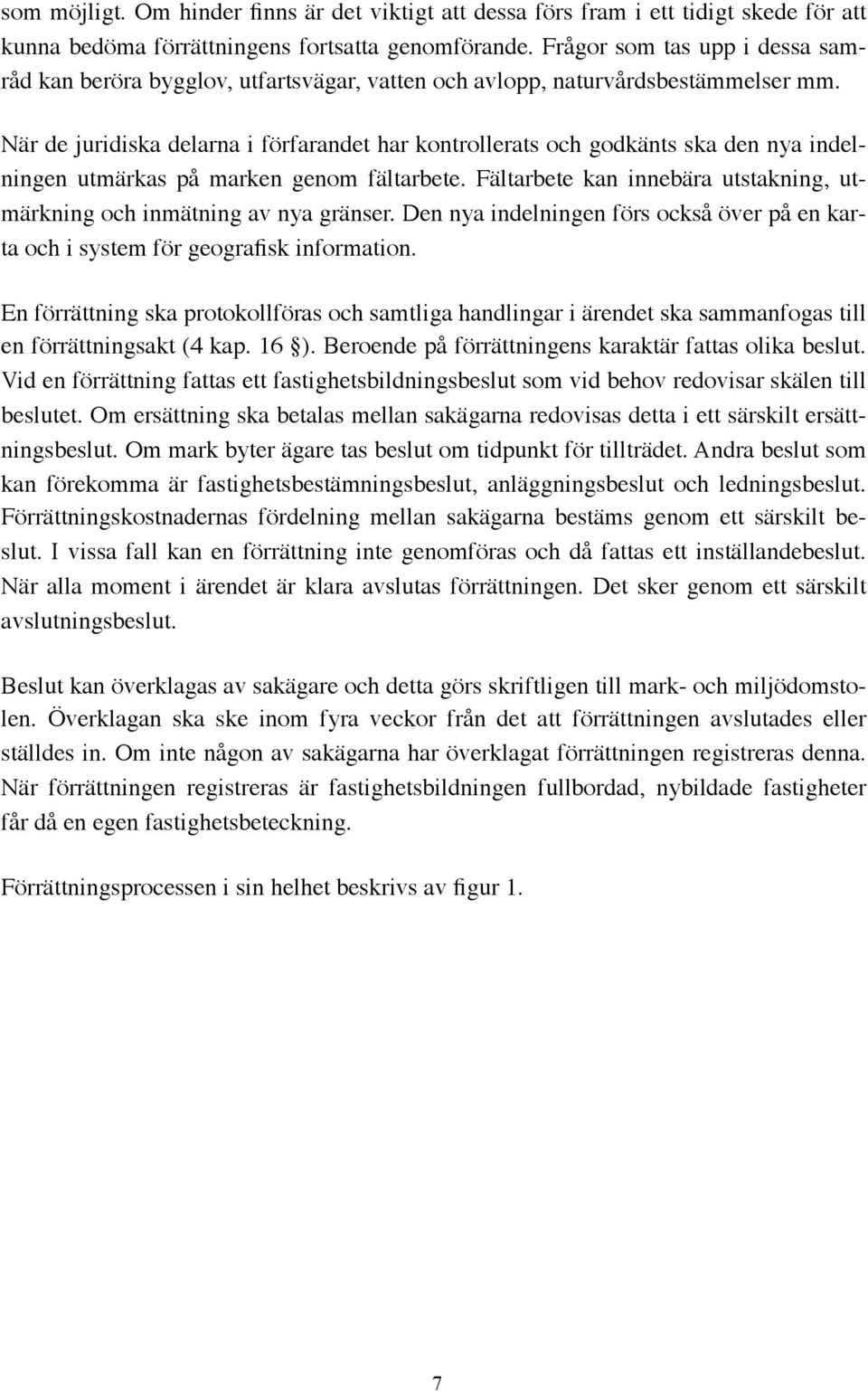 När de juridiska delarna i förfarandet har kontrollerats och godkänts ska den nya indelningen utmärkas på marken genom fältarbete.