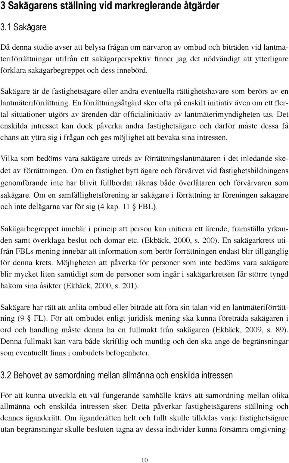 sakägarbegreppet och dess innebörd. Sakägare är de fastighetsägare eller andra eventuella rättighetshavare som berörs av en lantmäteriförrättning.