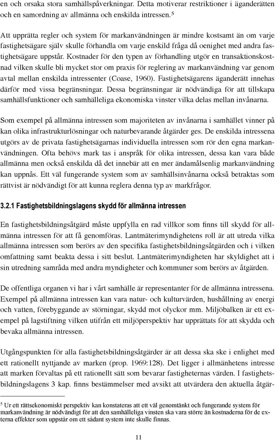 Kostnader för den typen av förhandling utgör en transaktionskostnad vilken skulle bli mycket stor om praxis för reglering av markanvändning var genom avtal mellan enskilda intressenter (Coase, 1960).