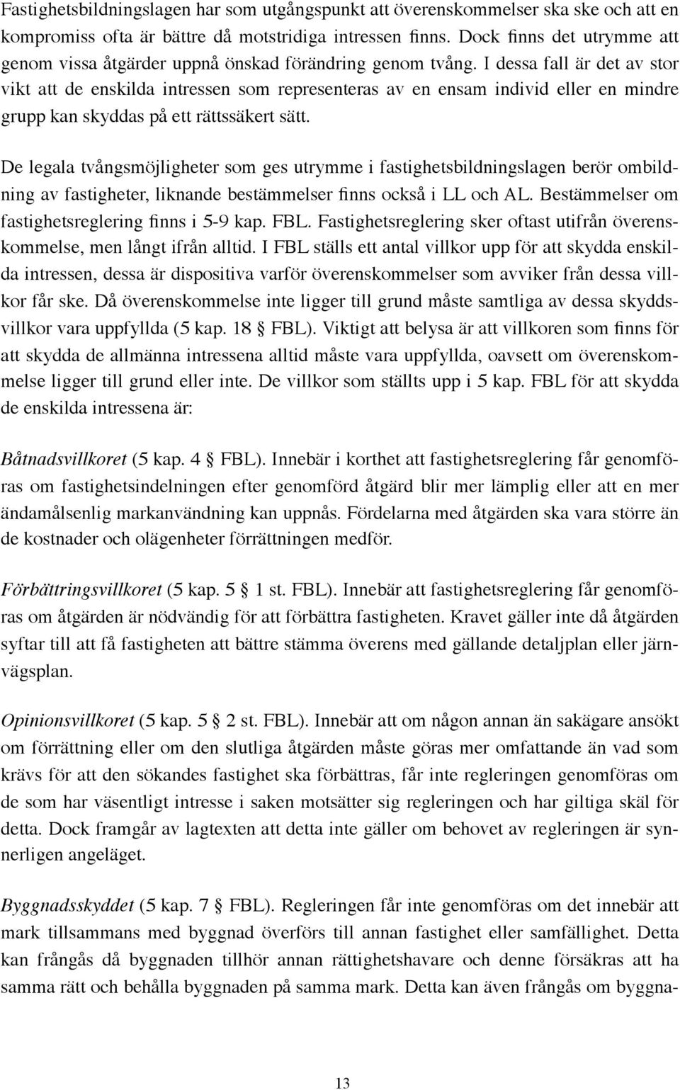 I dessa fall är det av stor vikt att de enskilda intressen som representeras av en ensam individ eller en mindre grupp kan skyddas på ett rättssäkert sätt.