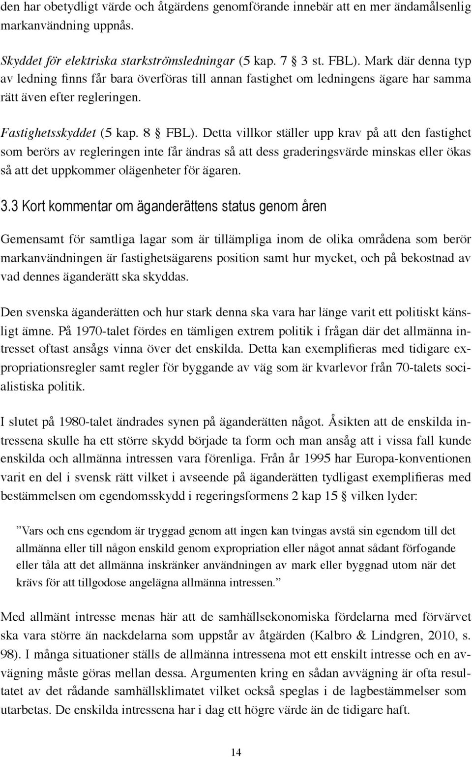 Detta villkor ställer upp krav på att den fastighet som berörs av regleringen inte får ändras så att dess graderingsvärde minskas eller ökas så att det uppkommer olägenheter för ägaren. 3.