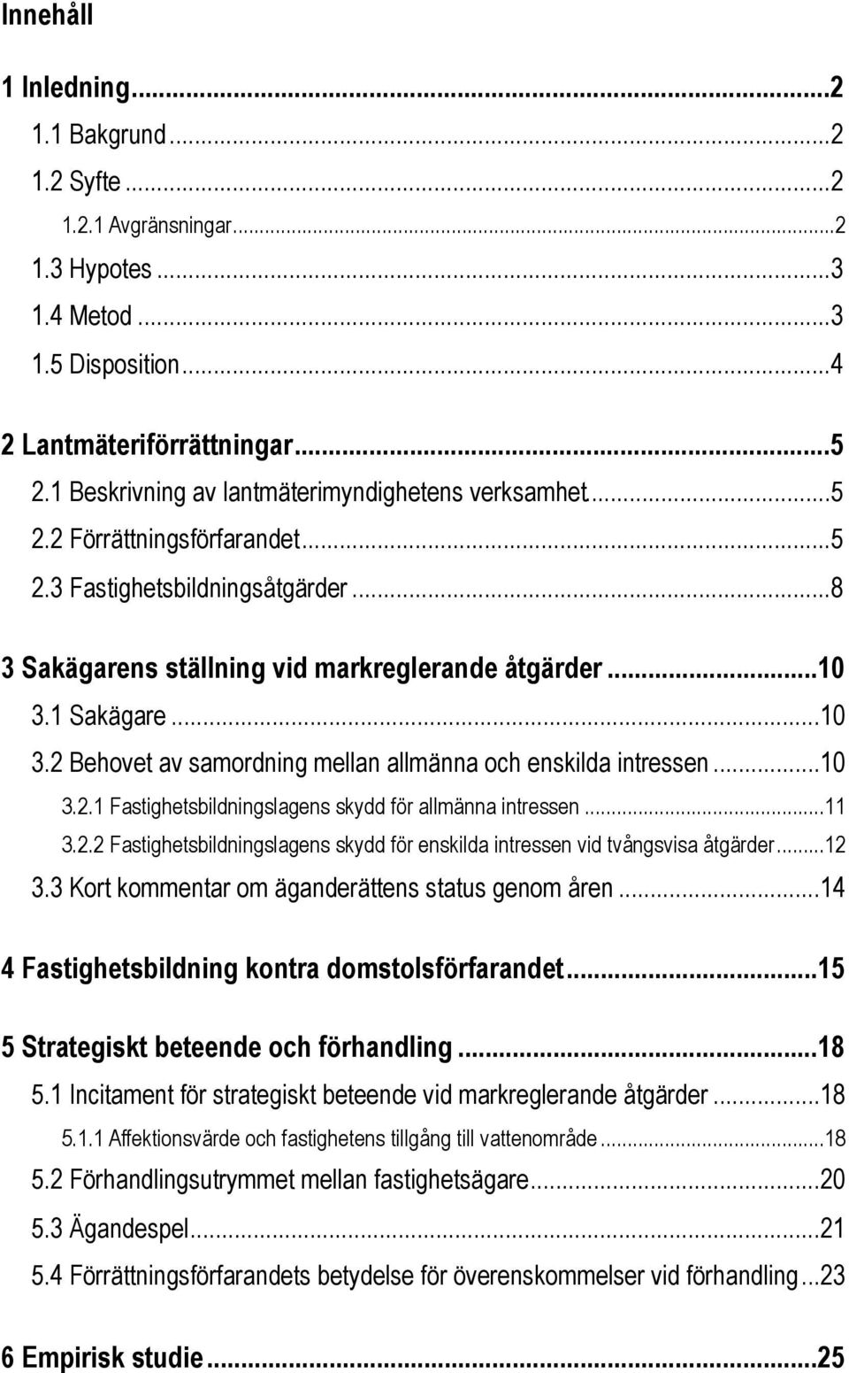 .. 10 3.2 Behovet av samordning mellan allmänna och enskilda intressen... 10 3.2.1 Fastighetsbildningslagens skydd för allmänna intressen... 11 3.2.2 Fastighetsbildningslagens skydd för enskilda intressen vid tvångsvisa åtgärder.