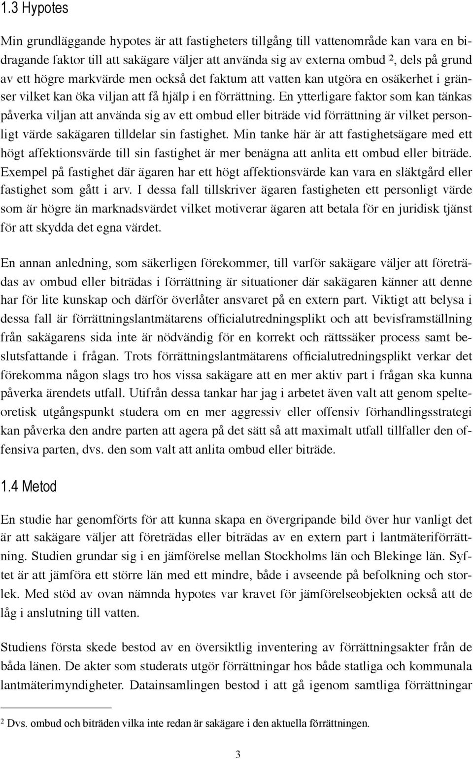 En ytterligare faktor som kan tänkas påverka viljan att använda sig av ett ombud eller biträde vid förrättning är vilket personligt värde sakägaren tilldelar sin fastighet.