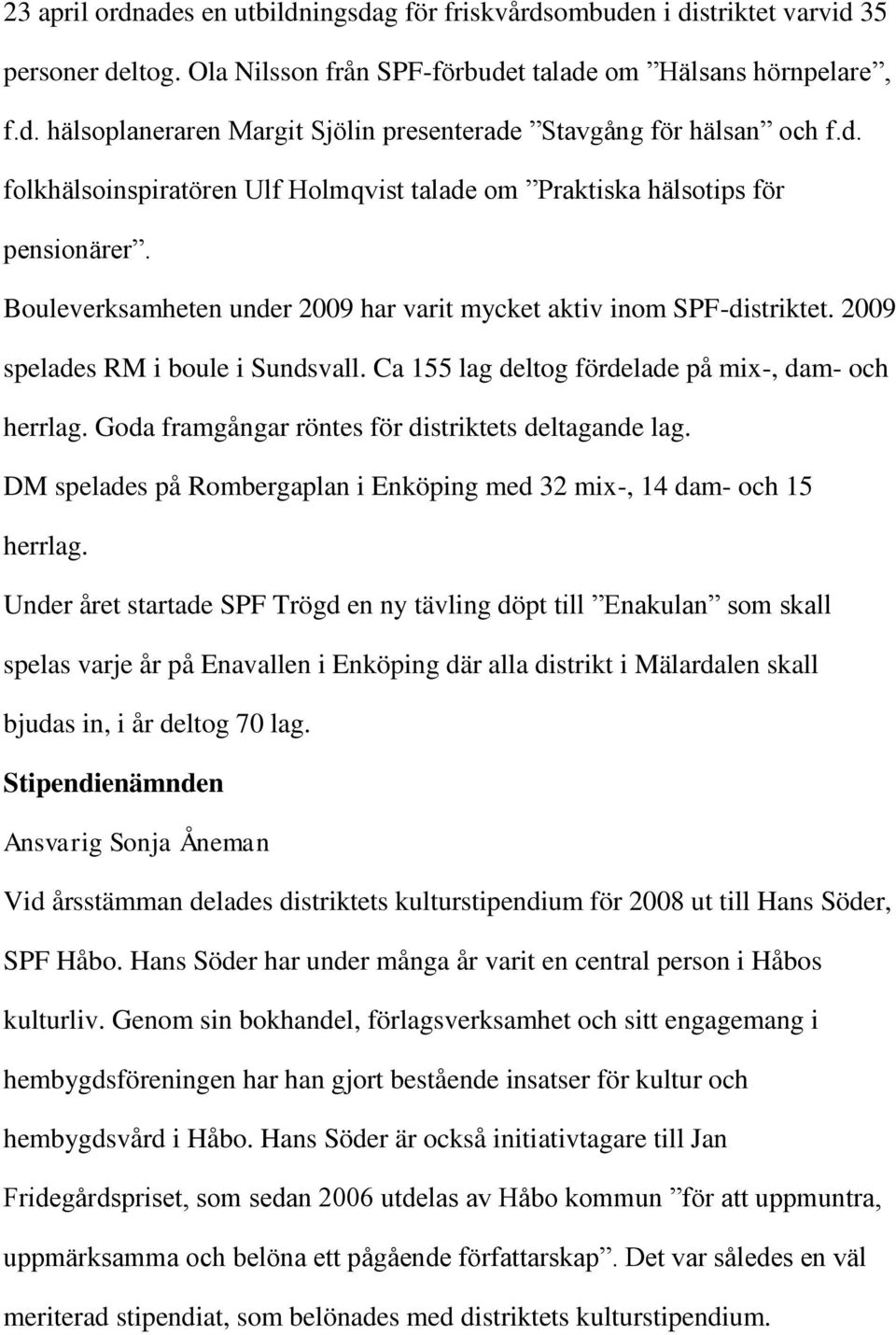 Ca 155 lag deltog fördelade på mix-, dam- och herrlag. Goda framgångar röntes för distriktets deltagande lag. DM spelades på Rombergaplan i Enköping med 32 mix-, 14 dam- och 15 herrlag.