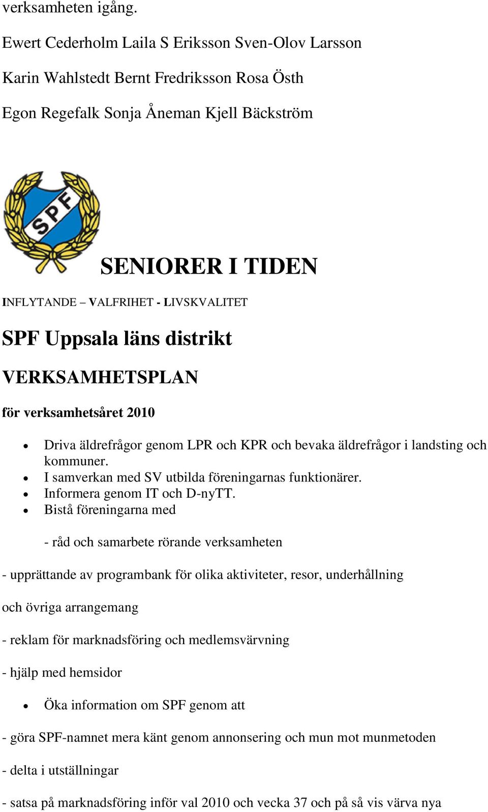 Uppsala läns distrikt VERKSAMHETSPLAN för verksamhetsåret 2010 Driva äldrefrågor genom LPR och KPR och bevaka äldrefrågor i landsting och kommuner.