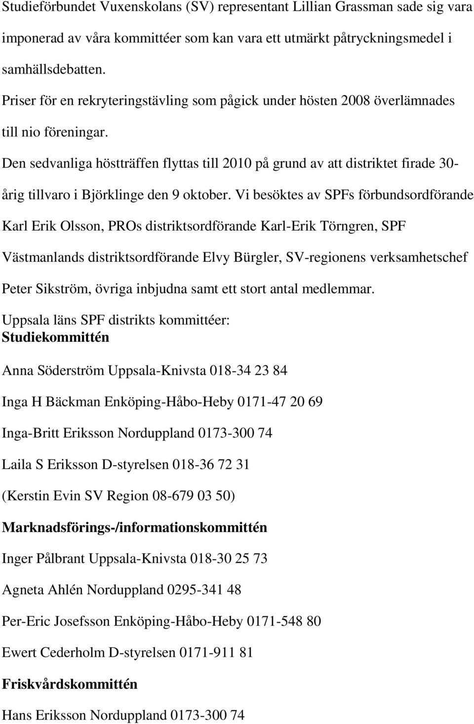 Den sedvanliga höstträffen flyttas till 2010 på grund av att distriktet firade 30- årig tillvaro i Björklinge den 9 oktober.