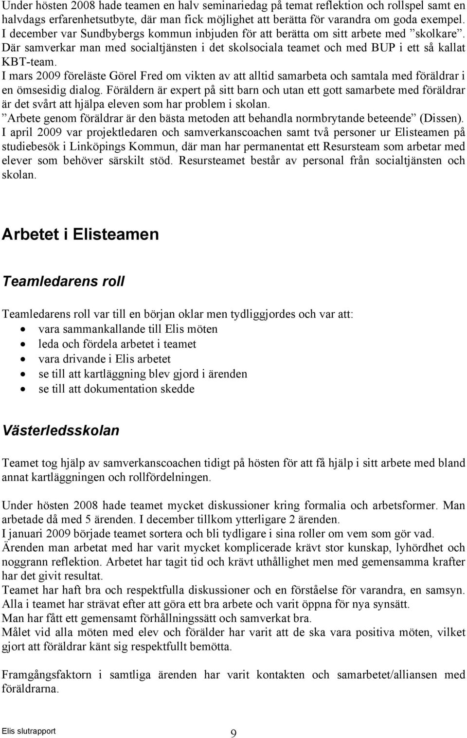 I mars 2009 föreläste Görel Fred om vikten av att alltid samarbeta och samtala med föräldrar i en ömsesidig dialog.