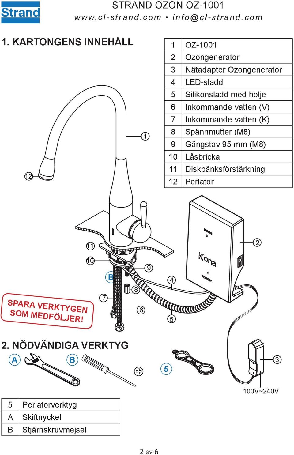 Gängstav 95 mm (M8) 10 Låsbricka 11 Diskbänksförstärkning 12 Perlator B SPARA VERKTYGEN SOM