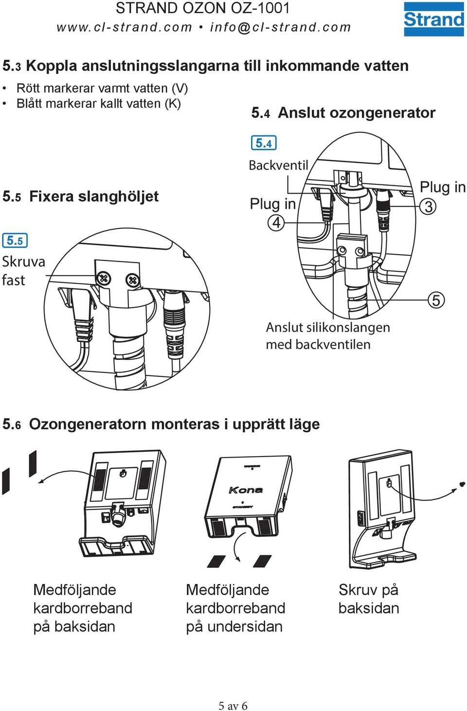 5 Skruva fast Anslut silikonslangen med backventilen 5.