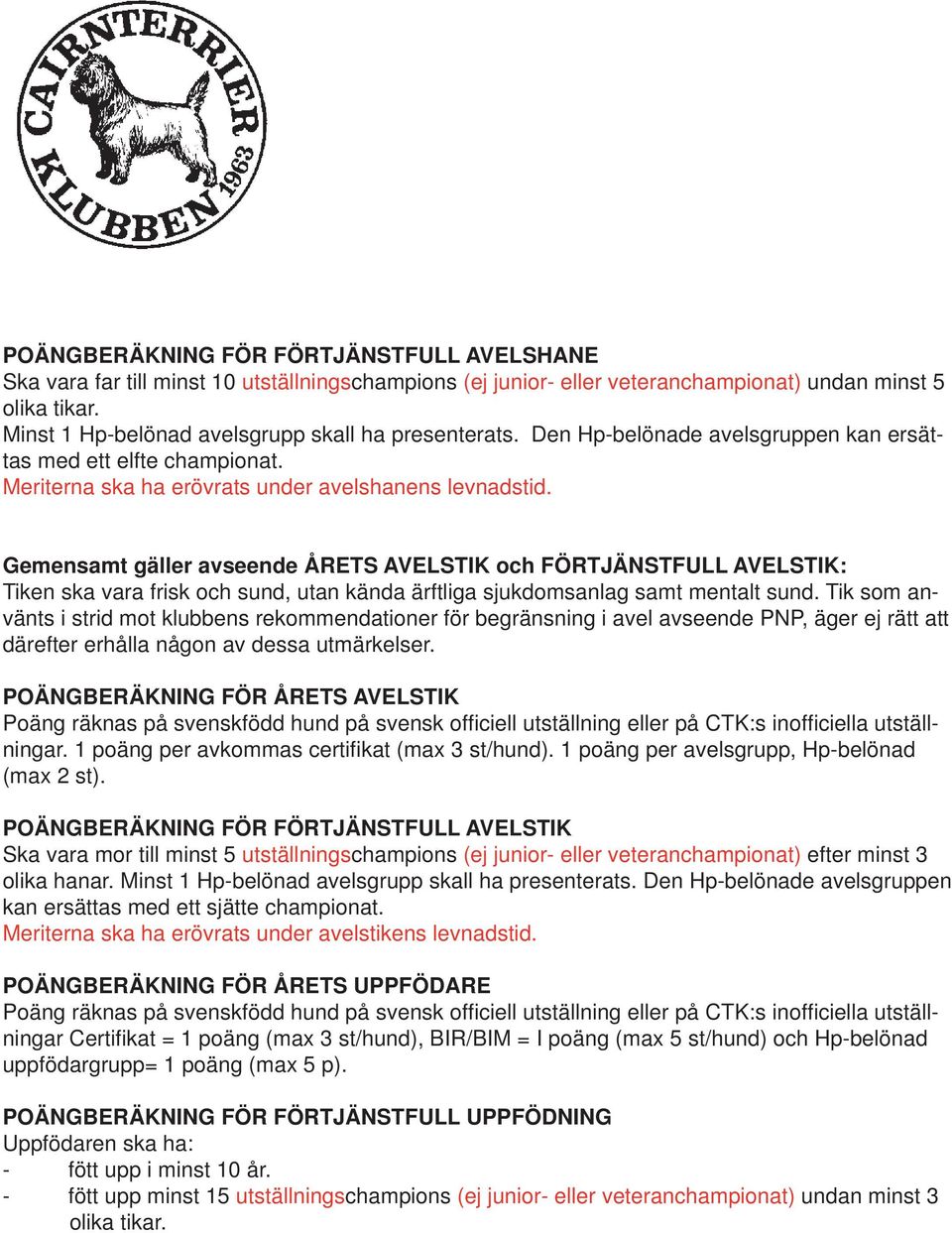 Gemensamt gäller avseende ÅRETS AVELSTIK och FÖRTJÄNSTFULL AVELSTIK: Tiken ska vara frisk och sund, utan kända ärftliga sjukdomsanlag samt mentalt sund.