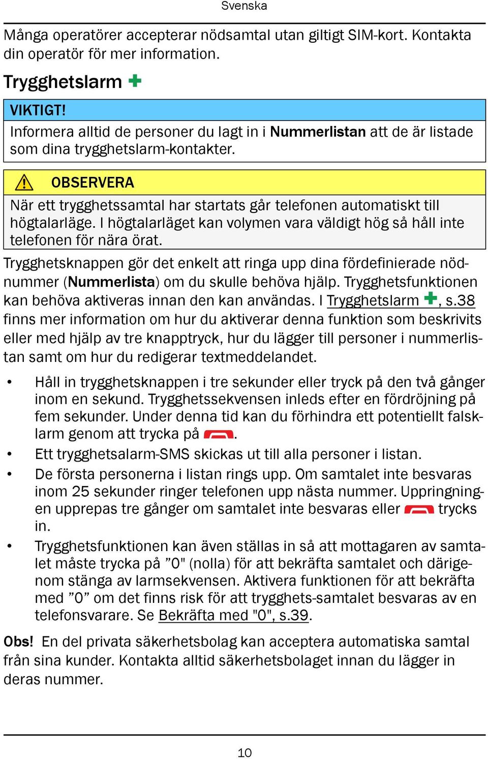 I högtalarläget kan volymen vara väldigt hög så håll inte telefonen för nära örat. Trygghetsknappen gör det enkelt att ringa upp dina fördefinierade nödnummer (Nummerlista) om du skulle behöva hjälp.