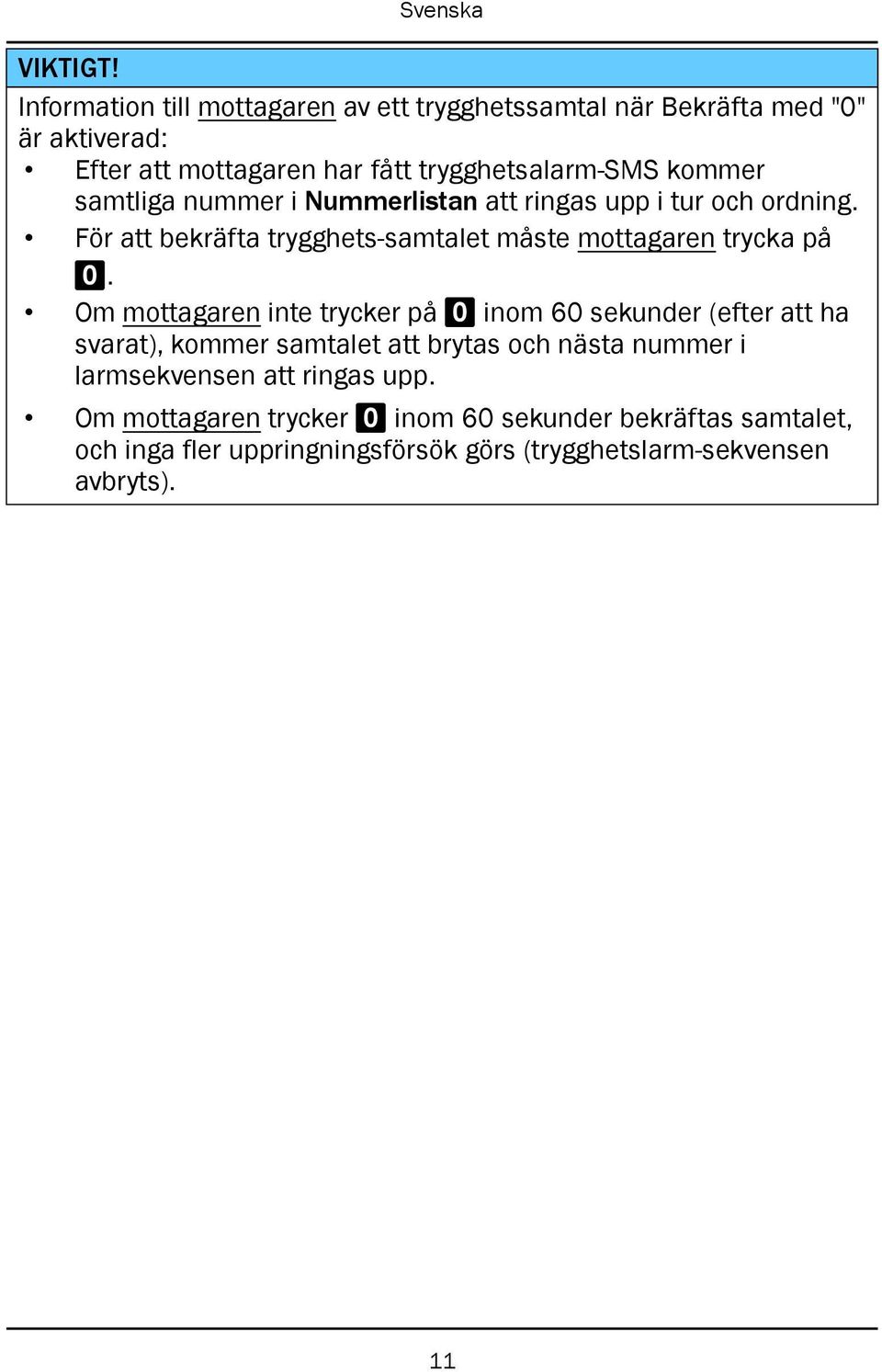 samtliga nummer i Nummerlistan att ringas upp i tur och ordning. För att bekräfta trygghets-samtalet måste mottagaren trycka på 0.