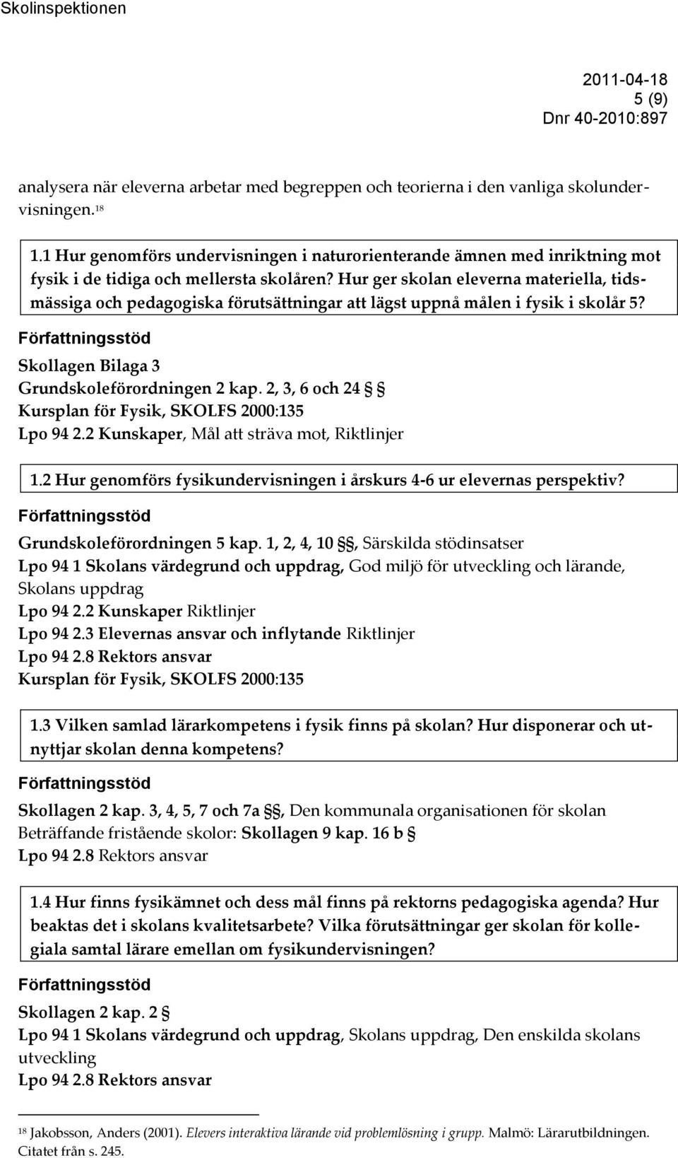 Hur ger skolan eleverna materiella, tidsmässiga och pedagogiska förutsättningar att lägst uppnå målen i fysik i skolår 5? Författningsstöd Skollagen Bilaga 3 Grundskoleförordningen 2 kap.