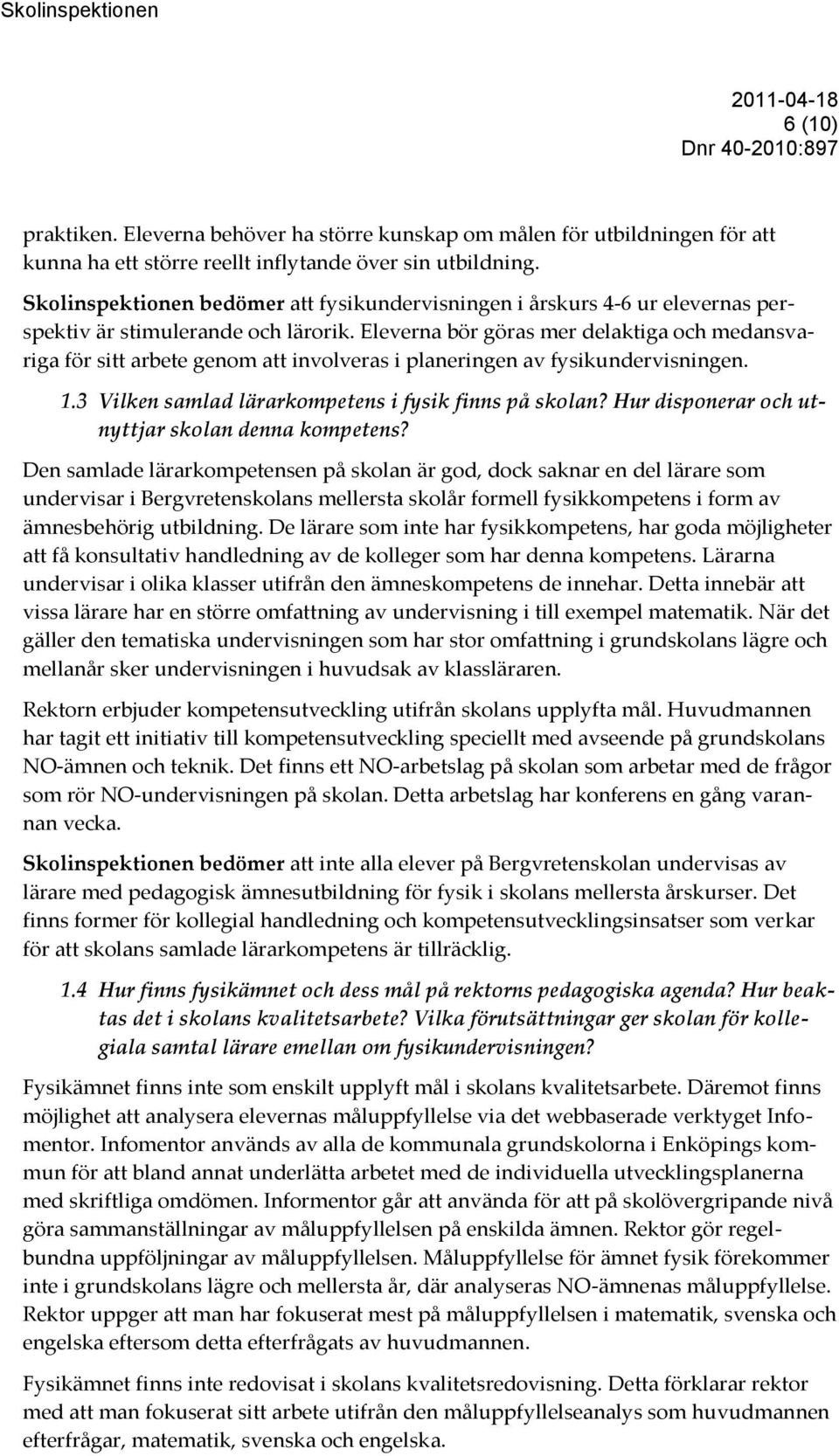 Eleverna bör göras mer delaktiga och medansvariga för sitt arbete genom att involveras i planeringen av fysikundervisningen. 1.3 Vilken samlad lärarkompetens i fysik finns på skolan?