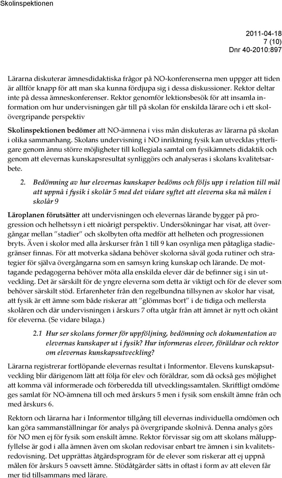 Rektor genomför lektionsbesök för att insamla information om hur undervisningen går till på skolan för enskilda lärare och i ett skolövergripande perspektiv Skolinspektionen bedömer att NO-ämnena i