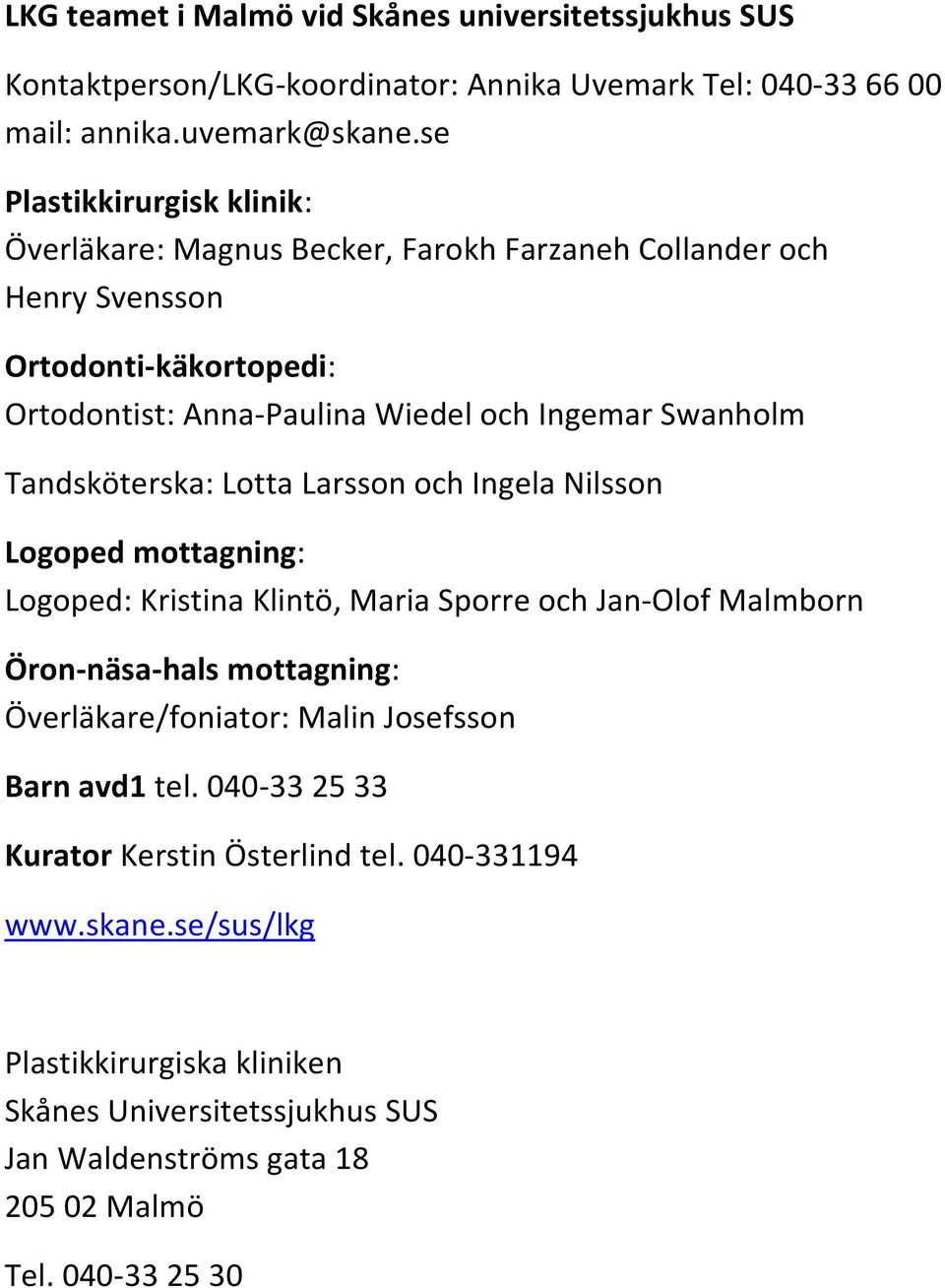 Tandsköterska: Lotta Larsson och Ingela Nilsson Logoped mottagning: Logoped: Kristina Klintö, Maria Sporre och Jan-Olof Malmborn Öron-näsa-hals mottagning: Överläkare/foniator: