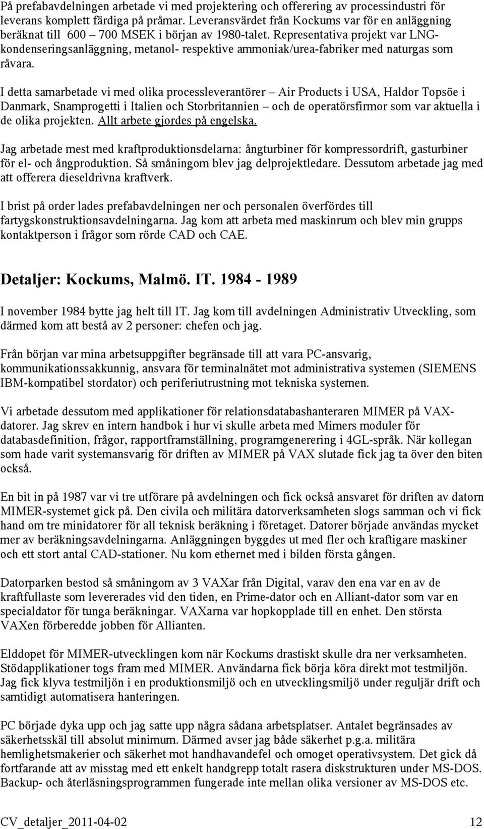 Representativa projekt var LNGkondenseringsanläggning, metanol- respektive ammoniak/urea-fabriker med naturgas som råvara.