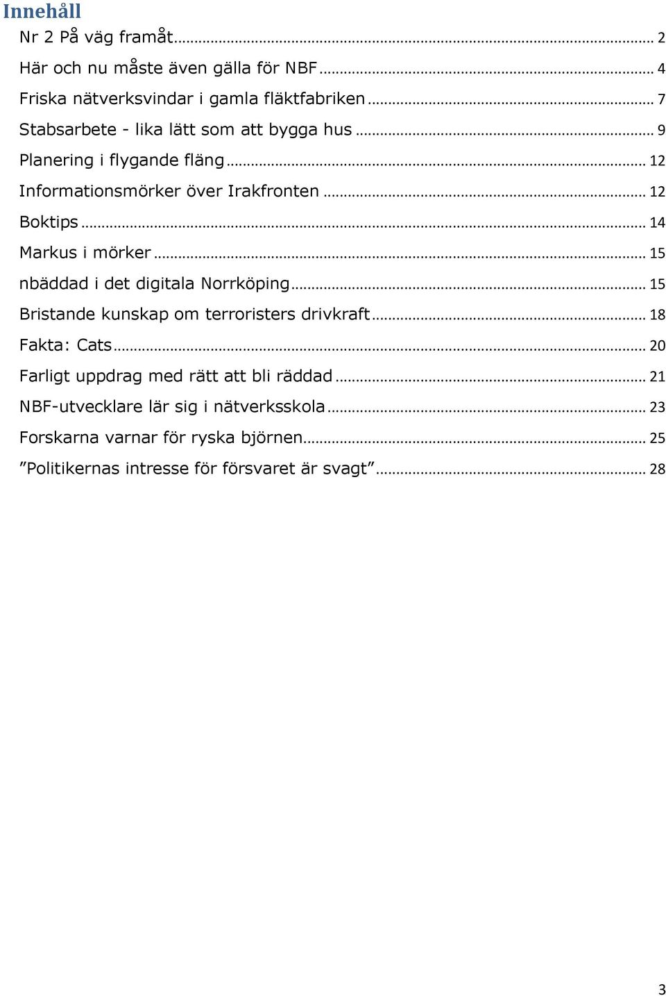 .. 14 Markus i mörker... 15 nbäddad i det digitala Norrköping... 15 Bristande kunskap om terroristers drivkraft... 18 Fakta: Cats.