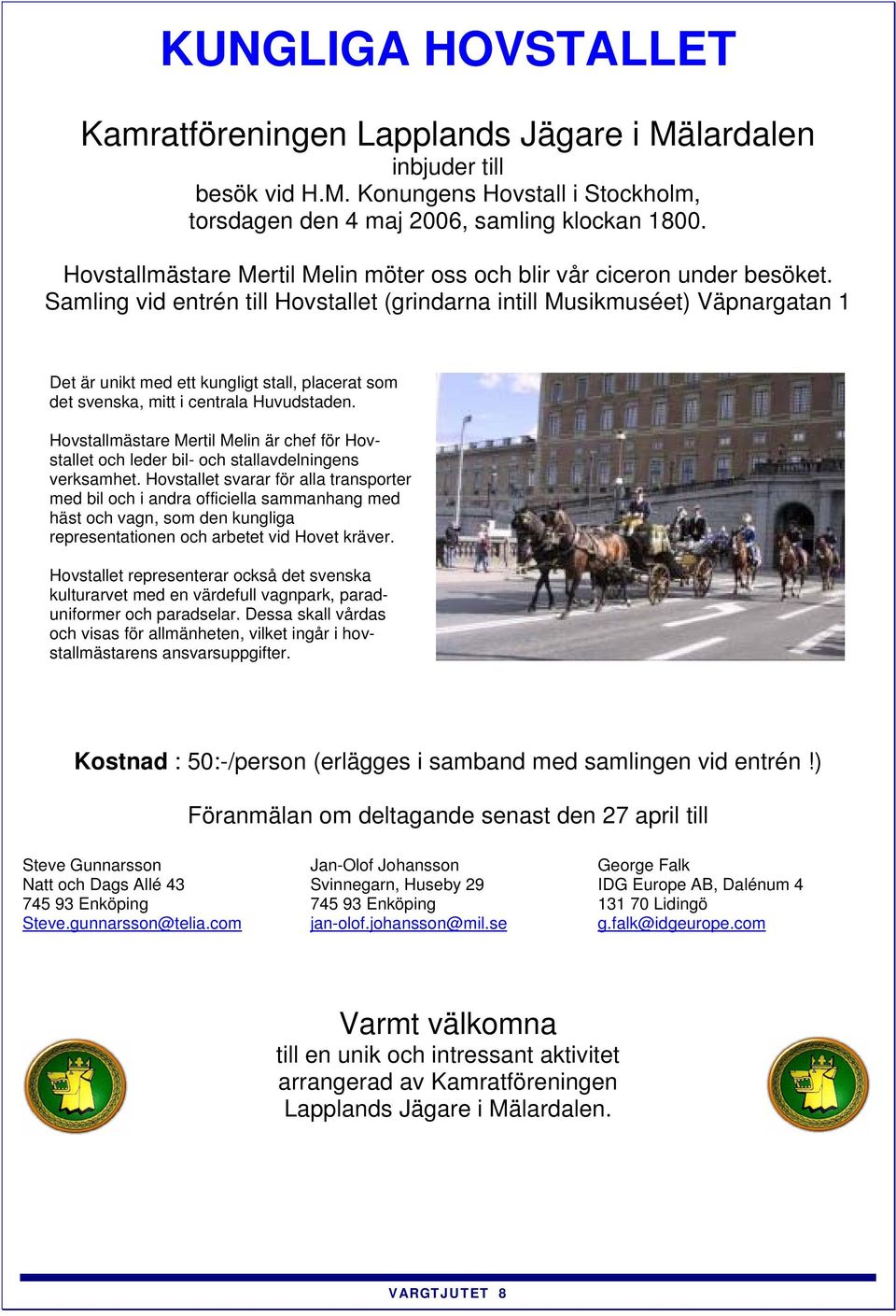 Samling vid entrén till Hovstallet (grindarna intill Musikmuséet) Väpnargatan 1 Det är unikt med ett kungligt stall, placerat som det svenska, mitt i centrala Huvudstaden.