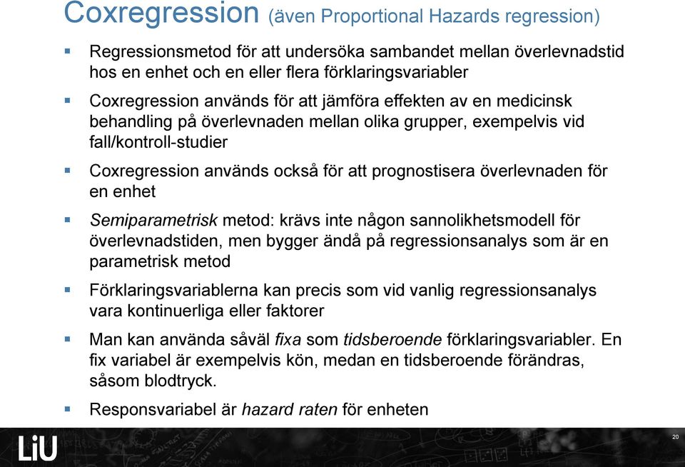 Semiparametrisk metod: krävs inte någon sannolikhetsmodell för överlevnadstiden, men bygger ändå på regressionsanalys som är en parametrisk metod Förklaringsvariablerna kan precis som vid vanlig