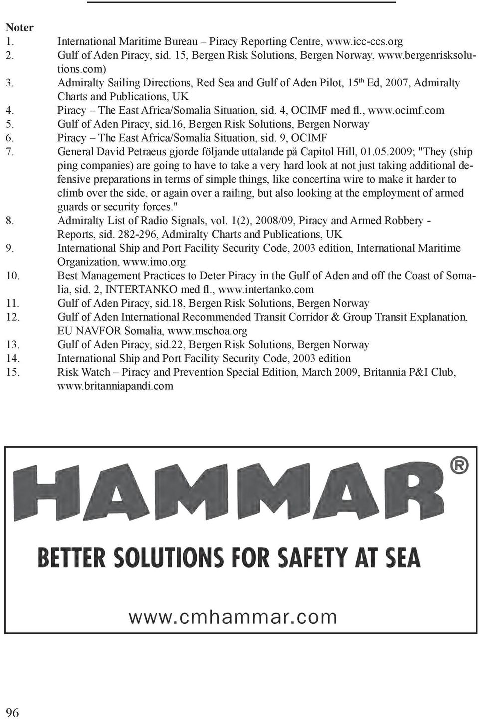 Gulf of Aden Piracy, sid.16, Bergen Risk Solutions, Bergen Norway 6. Piracy The East Africa/Somalia Situation, sid. 9, OCIMF 7. General David Petraeus gjorde följande uttalande på Capitol Hill, 01.05.