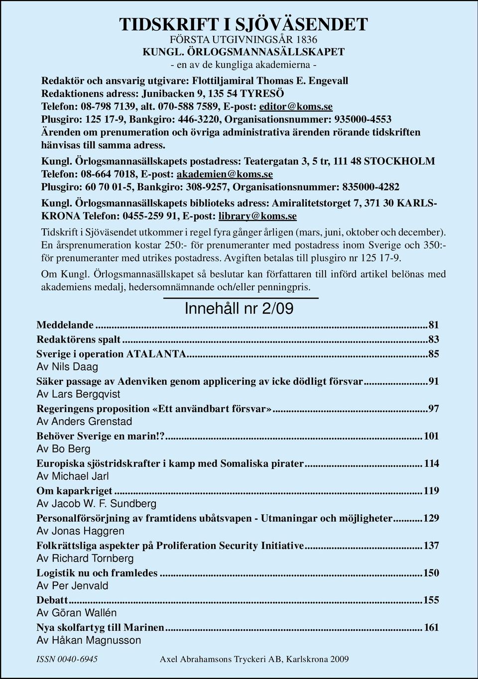 se Plusgiro: 125 17-9, Bankgiro: 446-3220, Organisationsnummer: 935000-4553 Ärenden om prenumeration och övriga administrativa ärenden rörande tidskriften hänvisas till samma adress. Kungl.