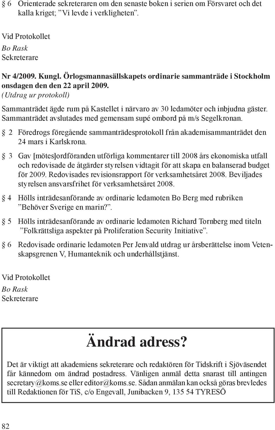 Sammanträdet avslutades med gemensam supé ombord på m/s Segelkronan. 2 Föredrogs föregående sammanträdesprotokoll från akademisammanträdet den 24 mars i Karlskrona.