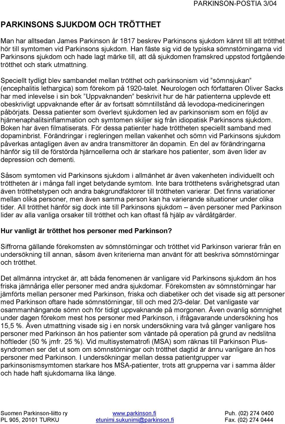 Speciellt tydligt blev sambandet mellan trötthet och parkinsonism vid sömnsjukan (encephalitis lethargica) som förekom på 1920-talet.