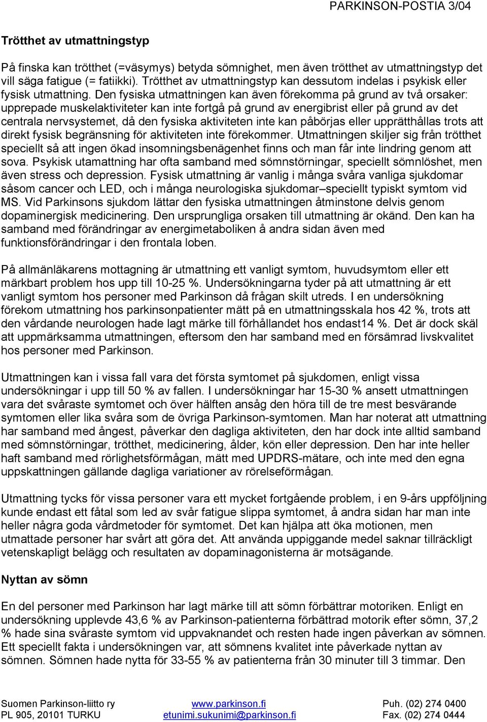 Den fysiska utmattningen kan även förekomma på grund av två orsaker: upprepade muskelaktiviteter kan inte fortgå på grund av energibrist eller på grund av det centrala nervsystemet, då den fysiska