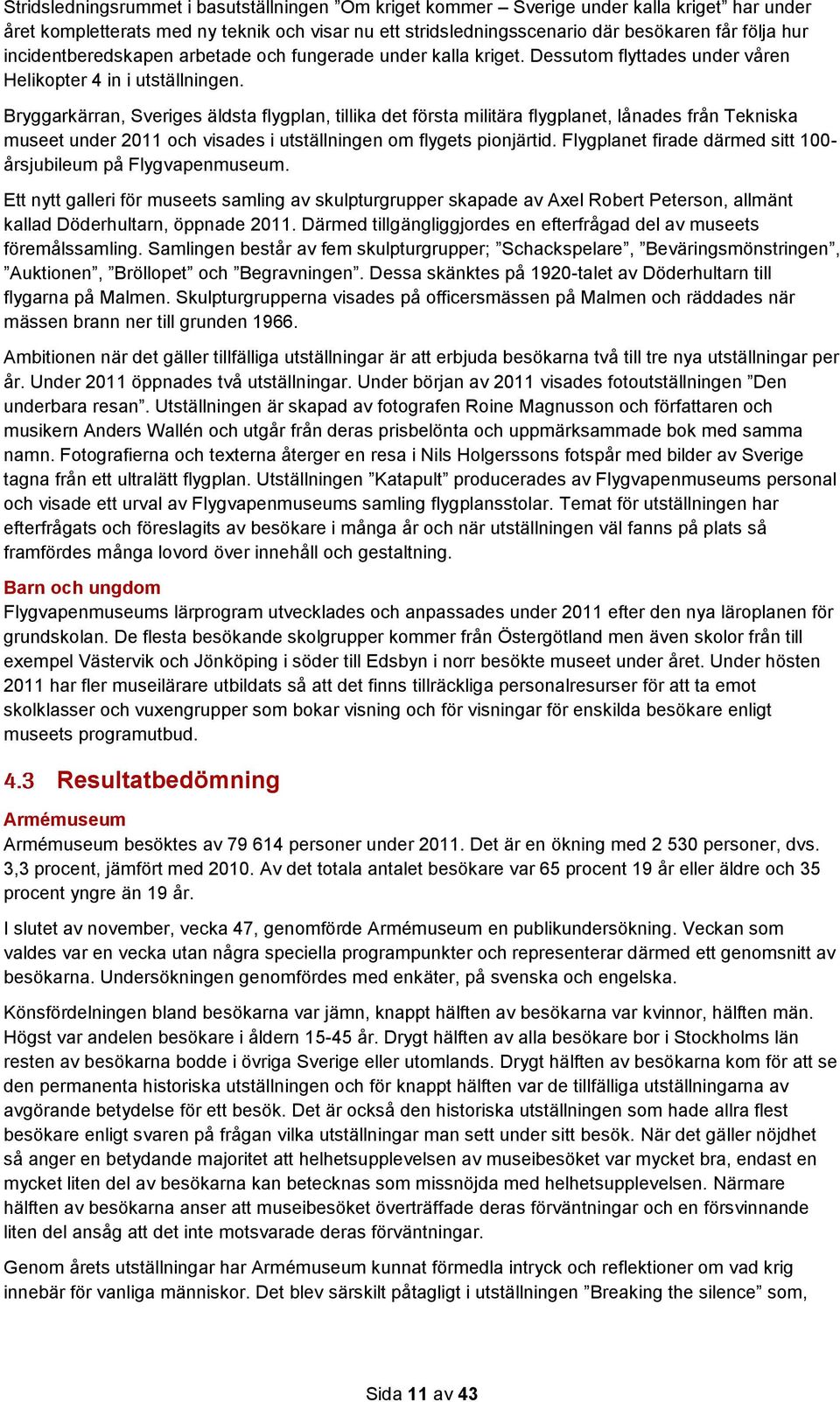 Bryggarkärran, Sveriges äldsta flygplan, tillika det första militära flygplanet, lånades från Tekniska museet under 2011 och visades i utställningen om flygets pionjärtid.