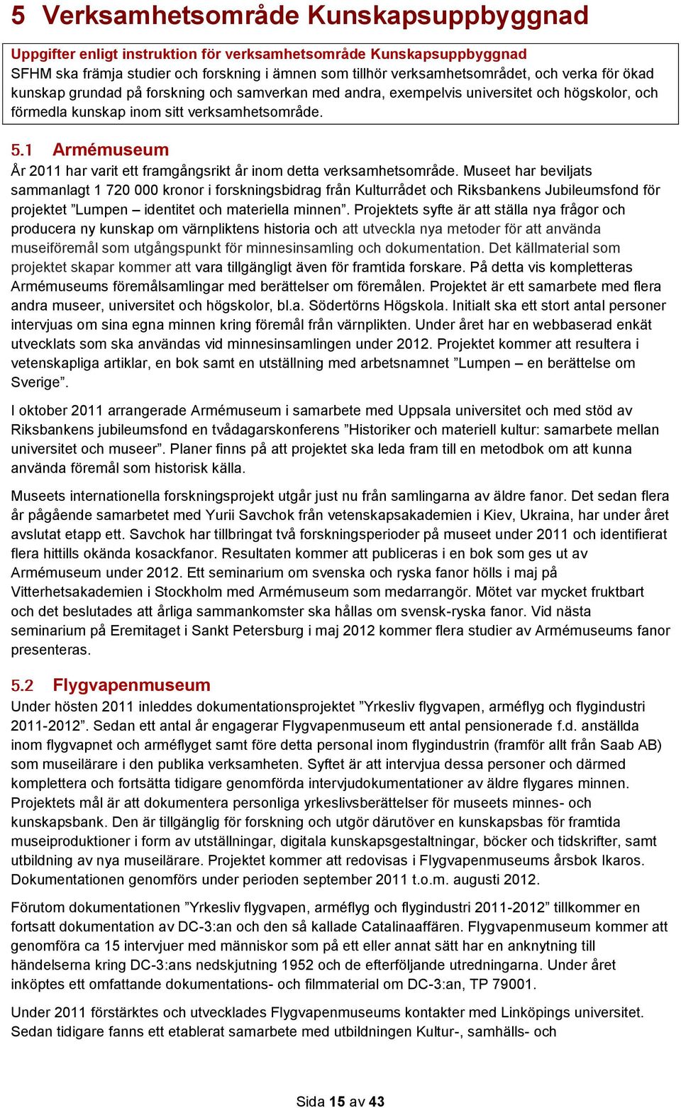 Armémuseum År 2011 har varit ett framgångsrikt år inom detta verksamhetsområde.