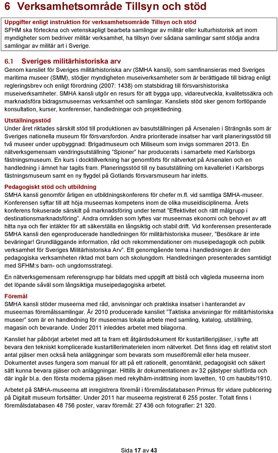 Sveriges militärhistoriska arv Genom kansliet för Sveriges militärhistoriska arv (SMHA kansli), som samfinansieras med Sveriges maritima museer (SMM), stödjer myndigheten museiverksamheter som är
