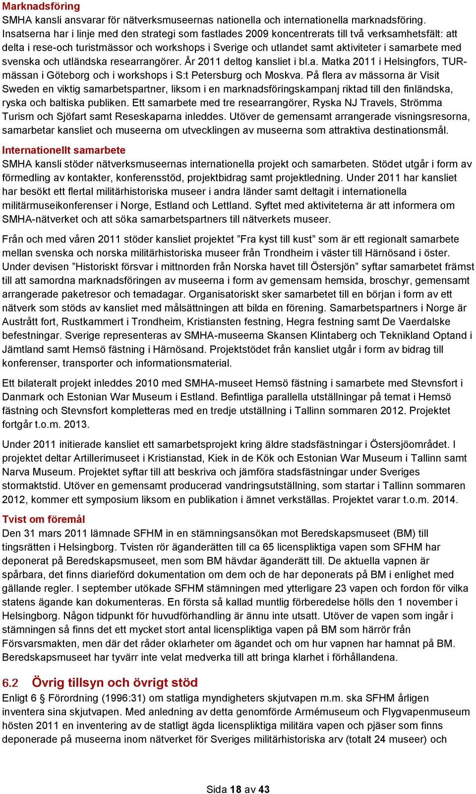 med svenska och utländska researrangörer. År 2011 deltog kansliet i bl.a. Matka 2011 i Helsingfors, TURmässan i Göteborg och i workshops i S:t Petersburg och Moskva.