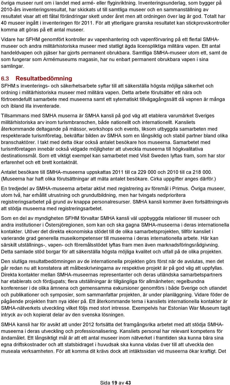 ordningen över lag är god. Totalt har 40 museer ingått i inventeringen för 2011. För att ytterligare granska resultatet kan stickprovskontroller komma att göras på ett antal museer.