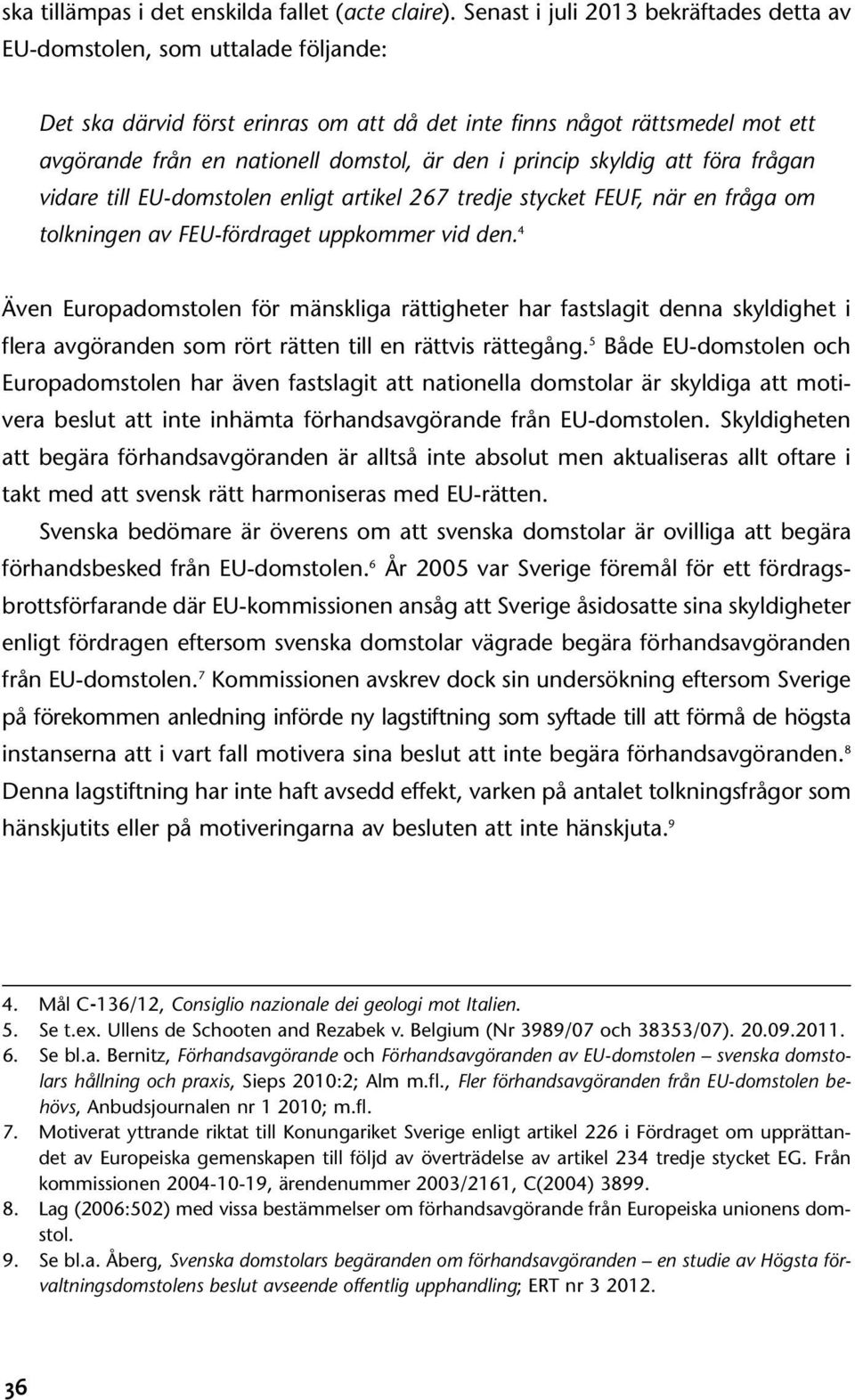 i princip skyldig att föra frågan vidare till EU-domstolen enligt artikel 267 tredje stycket FEUF, när en fråga om tolkningen av FEU-fördraget uppkommer vid den.