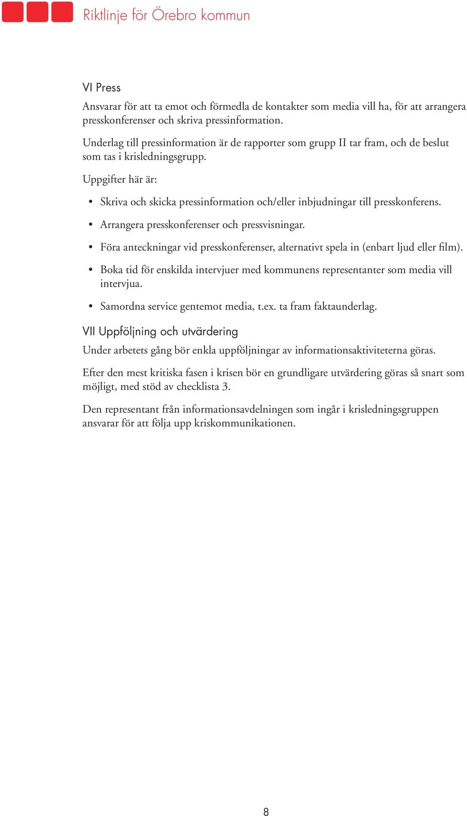 Uppgifter här är: Skriva och skicka pressinformation och/eller inbjudningar till presskonferens. Arrangera presskonferenser och pressvisningar.