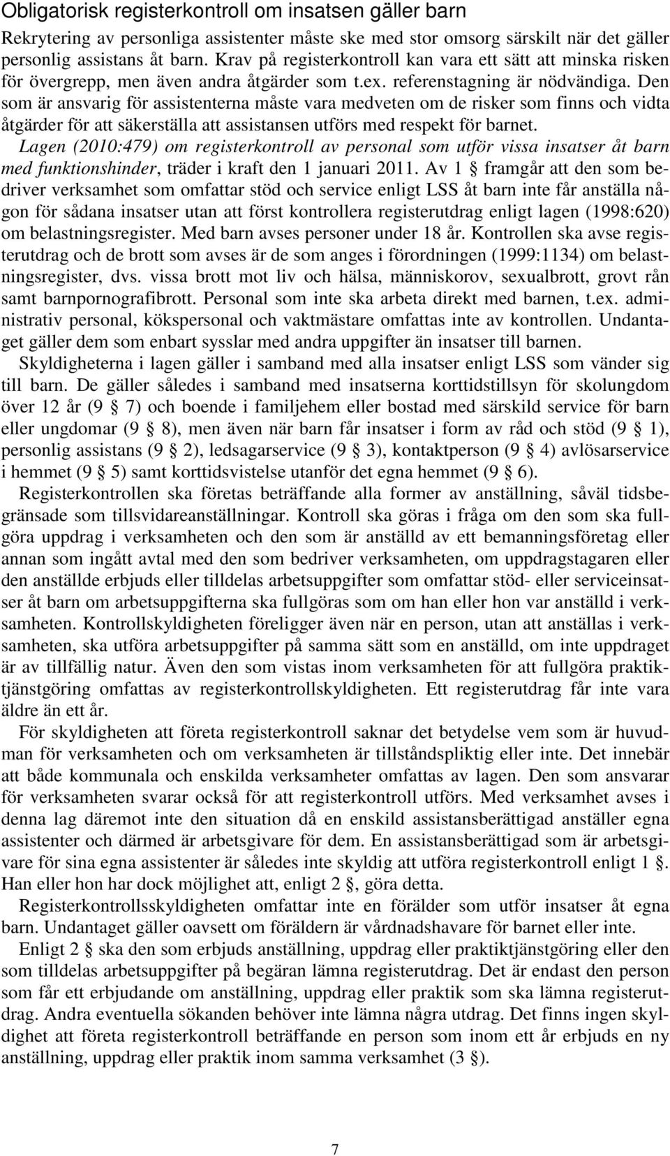 Den som är ansvarig för assistenterna måste vara medveten om de risker som finns och vidta åtgärder för att säkerställa att assistansen utförs med respekt för barnet.