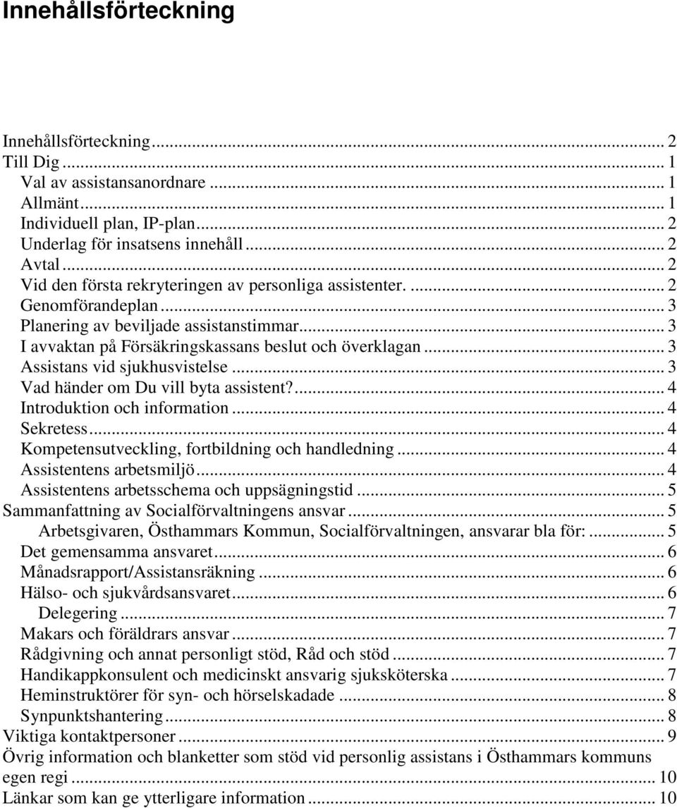 .. 3 Assistans vid sjukhusvistelse... 3 Vad händer om Du vill byta assistent?... 4 Introduktion och information... 4 Sekretess... 4 Kompetensutveckling, fortbildning och handledning.