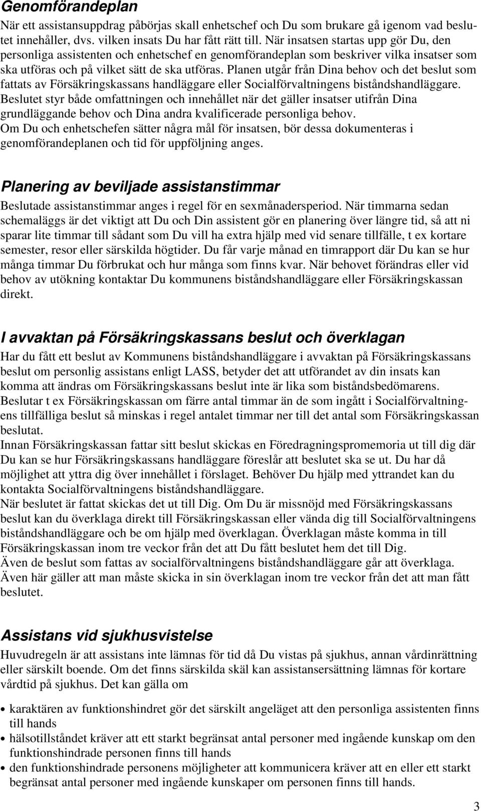 Planen utgår från Dina behov och det beslut som fattats av Försäkringskassans handläggare eller Socialförvaltningens biståndshandläggare.