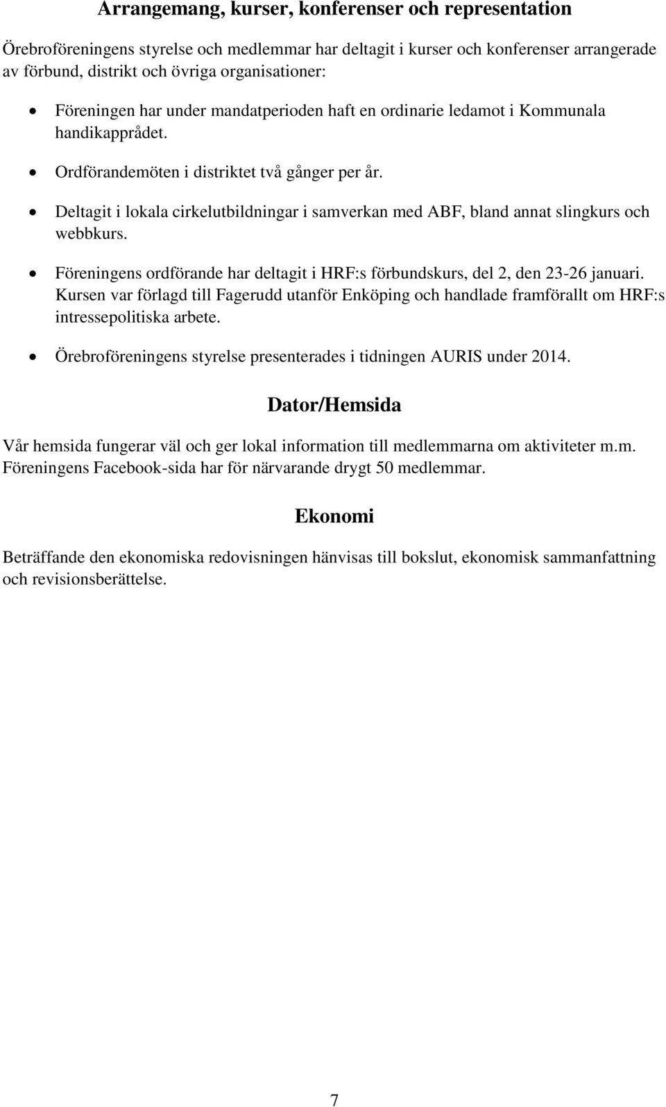 Deltagit i lokala cirkelutbildningar i samverkan med ABF, bland annat slingkurs och webbkurs. Föreningens ordförande har deltagit i HRF:s förbundskurs, del 2, den 23-26 januari.