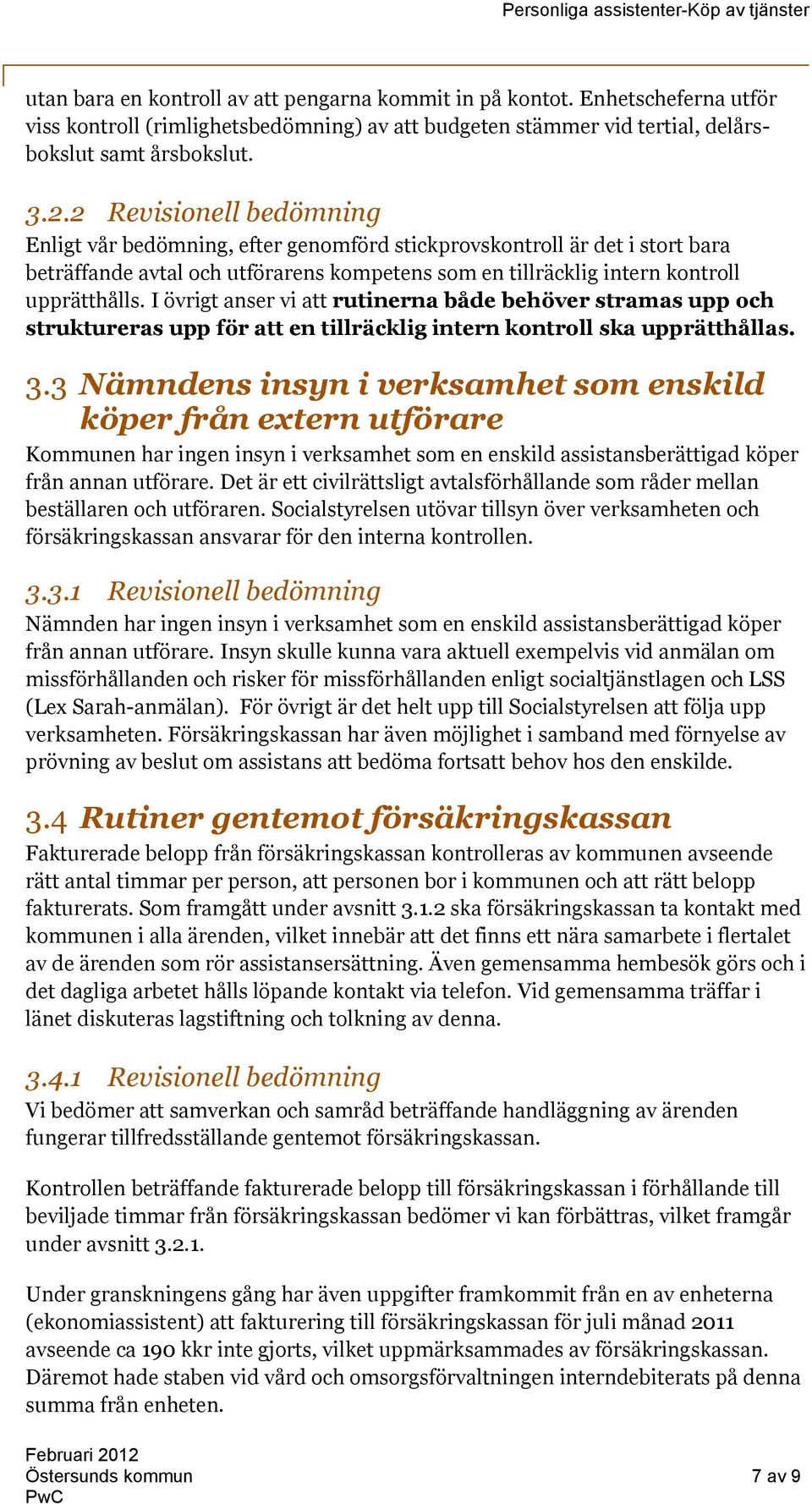 I övrigt anser vi att rutinerna både behöver stramas upp och struktureras upp för att en tillräcklig intern kontroll ska upprätthållas. 3.