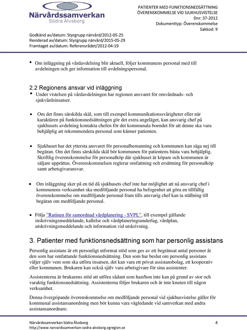 avdelningspersonal. 2.2 Regionens ansvar vid inläggning Under vistelsen på vårdavdelningen har regionen ansvaret för omvårdnads- och sjukvårdsinsatser.