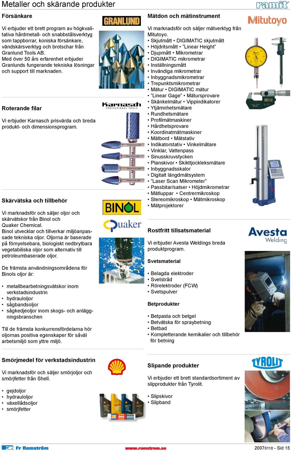 Roterande filar Vi erbjuder Karnasch prisvärda och breda produkt- och dimensionsprogram. vätska och tillbehör Vi marknadsför och säljer oljor och vätskor från Binol och Quaker Chemical.