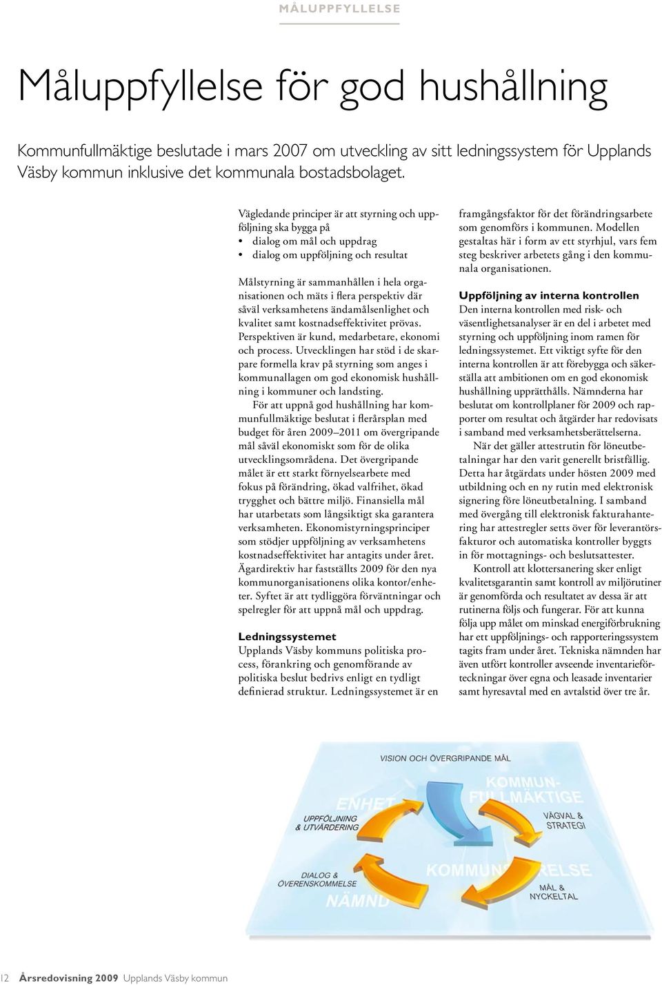 perspektiv där såväl verksamhetens ändamålsenlighet och kvalitet samt kostnadseffektivitet prövas. Perspektiven är kund, medarbetare, ekonomi och process.